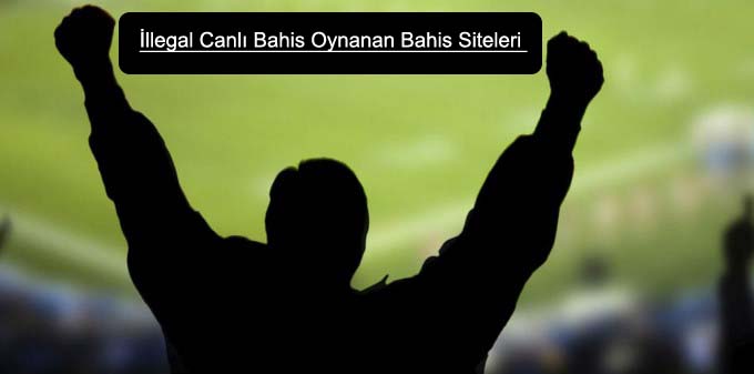 İlegal Canlı Bahis Oynanan Bahis Siteleri